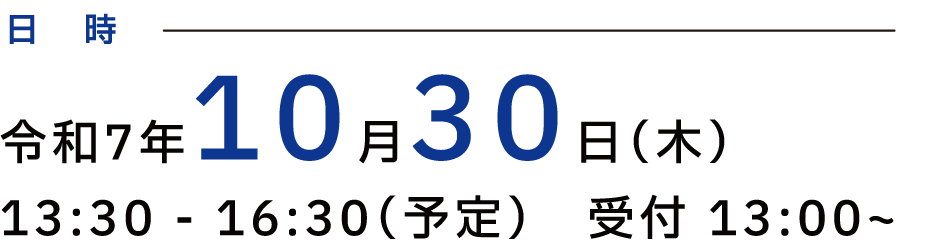 令和7年10月30日（木）13:30 - 16:30（予定）　受付 13:00~